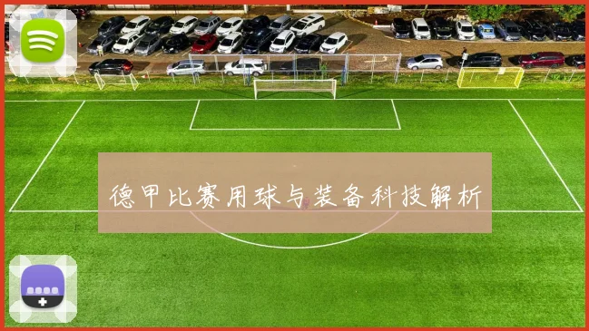 德甲比赛用球与装备科技解析